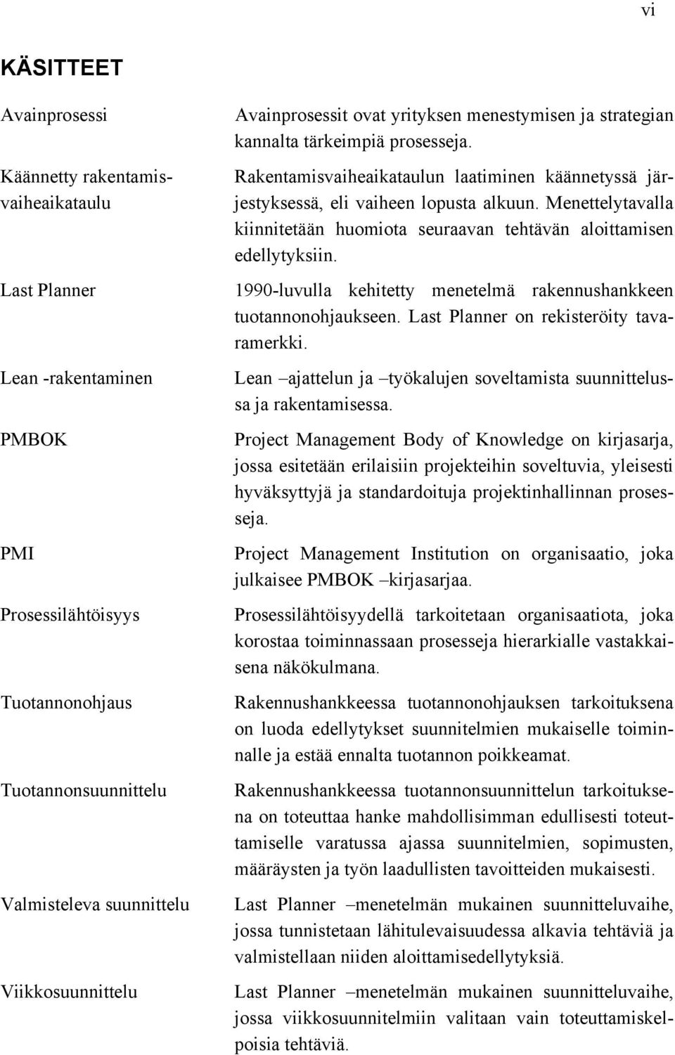 Menettelytavalla kiinnitetään huomiota seuraavan tehtävän aloittamisen edellytyksiin. 1990-luvulla kehitetty menetelmä rakennushankkeen tuotannonohjaukseen. Last Planner on rekisteröity tavaramerkki.