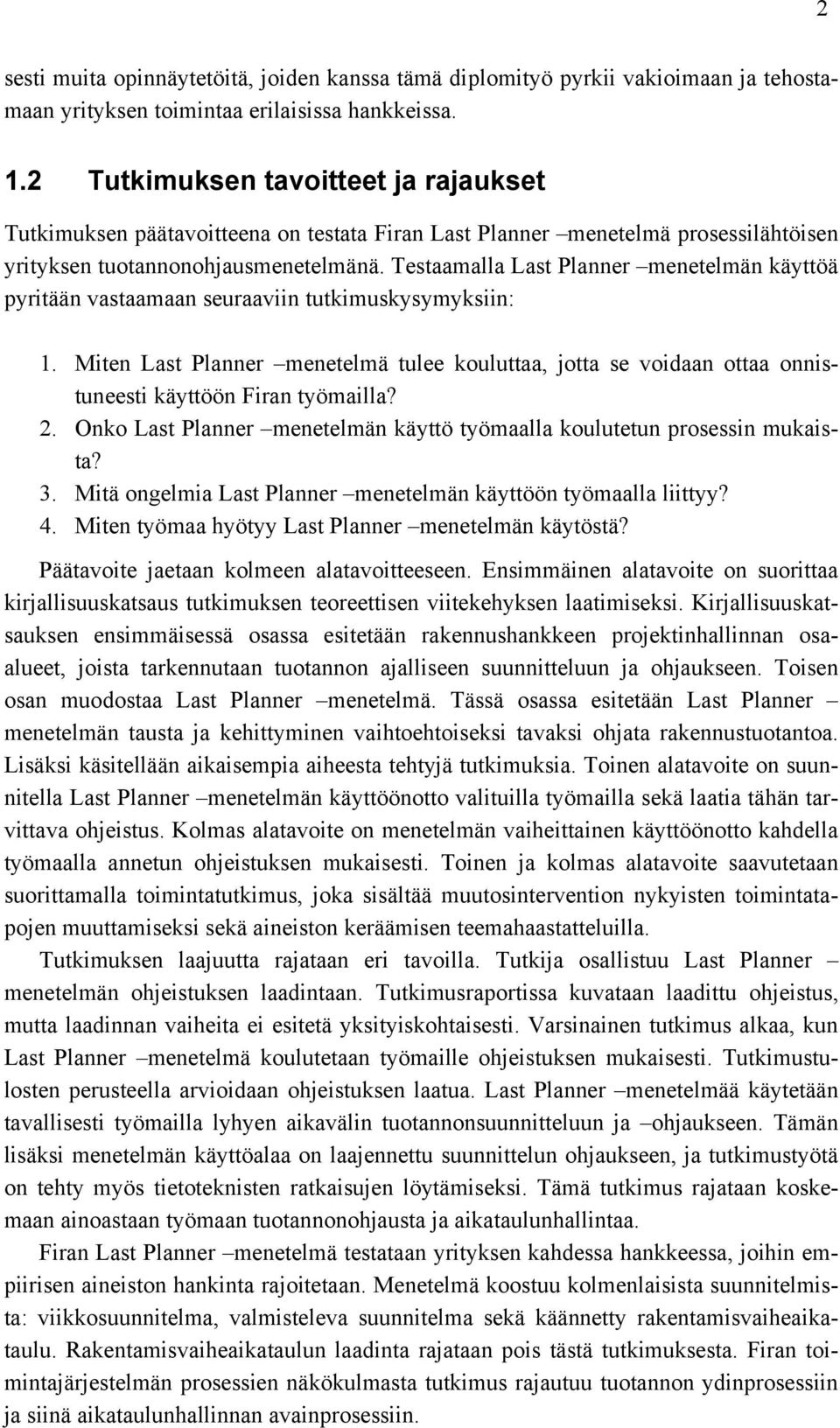 Testaamalla Last Planner menetelmän käyttöä pyritään vastaamaan seuraaviin tutkimuskysymyksiin: 1.