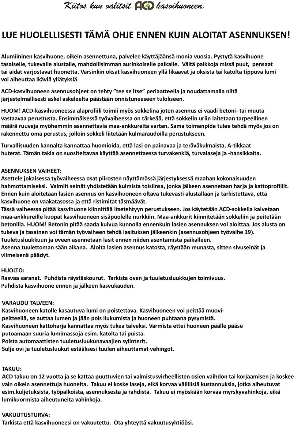 Varsinkin oksat kasvihuoneen yllä likaavat ja oksista tai katolta tippuva lumi voi aiheuttaa ikäviä yllätyksiä ACD-kasvihuoneen asennusohjeet on tehty tee se itse periaatteella ja noudattamalla niitä