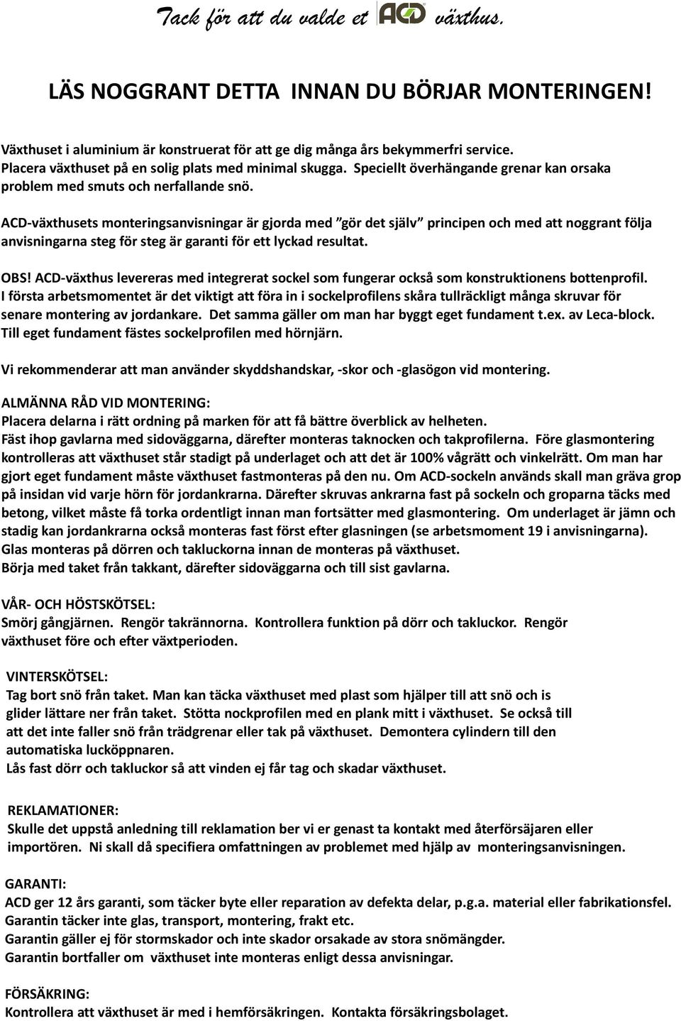 ACD-växthusets monteringsanvisningar är gjorda med gör det själv principen och med att noggrant följa anvisningarna steg för steg är garanti för ett lyckad resultat. OBS!