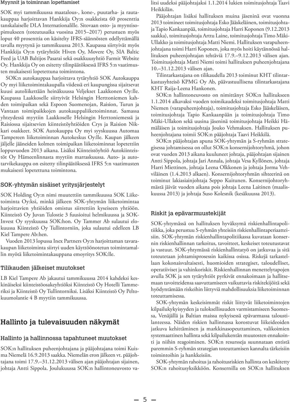 Kaupassa siirtyivät myös Hankkija Oy:n tytäryhtiöt Hiven Oy, Movere Oy, SIA Baltic Feed ja UAB Baltijos Pasarai sekä osakkuusyhtiö Farmit Website Oy.