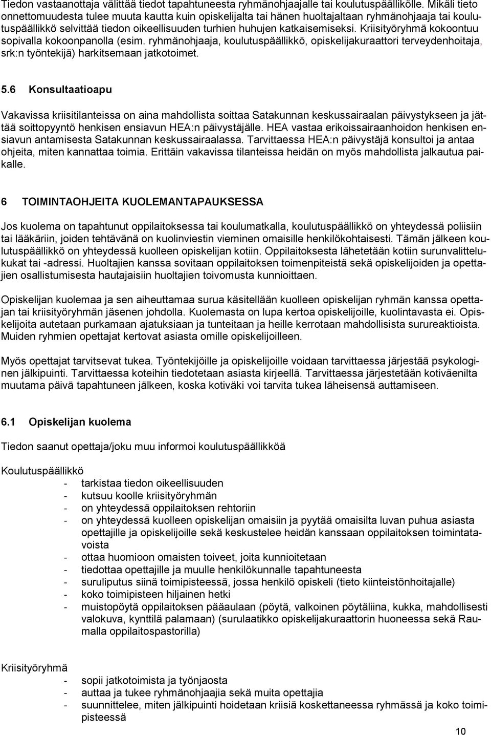 Kriisityöryhmä kokoontuu sopivalla kokoonpanolla (esim. ryhmänohjaaja, koulutuspäällikkö, opiskelijakuraattori terveydenhoitaja, srk:n työntekijä) harkitsemaan jatkotoimet. 5.