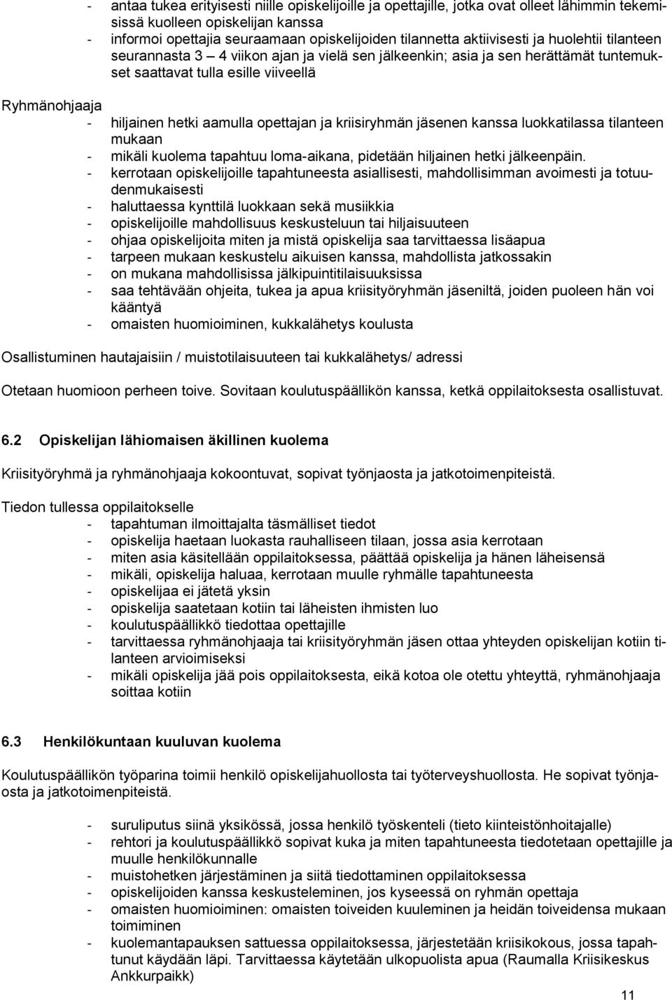 opettajan ja kriisiryhmän jäsenen kanssa luokkatilassa tilanteen mukaan - mikäli kuolema tapahtuu loma-aikana, pidetään hiljainen hetki jälkeenpäin.