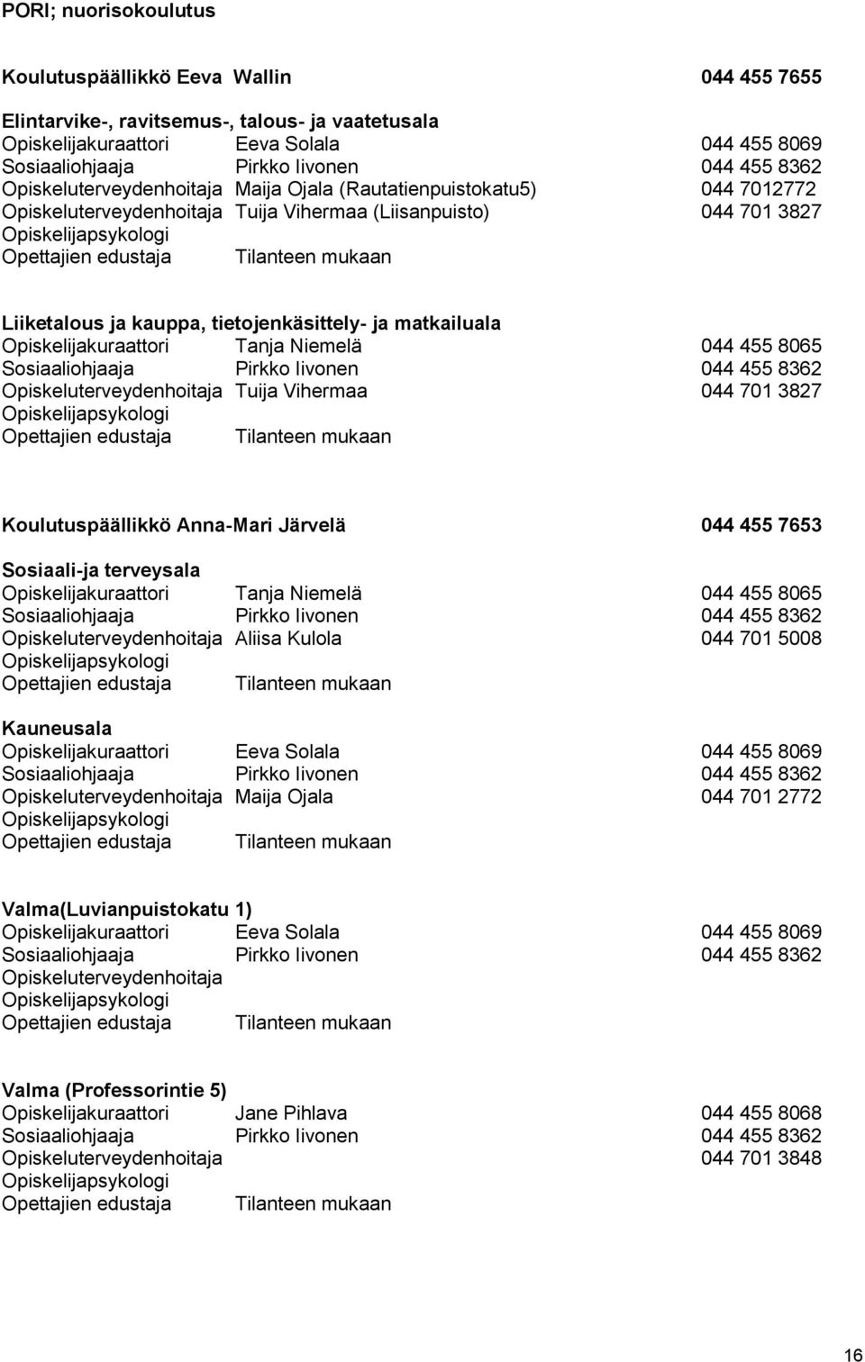 455 8065 Opiskeluterveydenhoitaja Tuija Vihermaa 044 701 3827 Koulutuspäällikkö Anna-Mari Järvelä 044 455 7653 Sosiaali-ja terveysala Opiskelijakuraattori Tanja Niemelä 044 455 8065