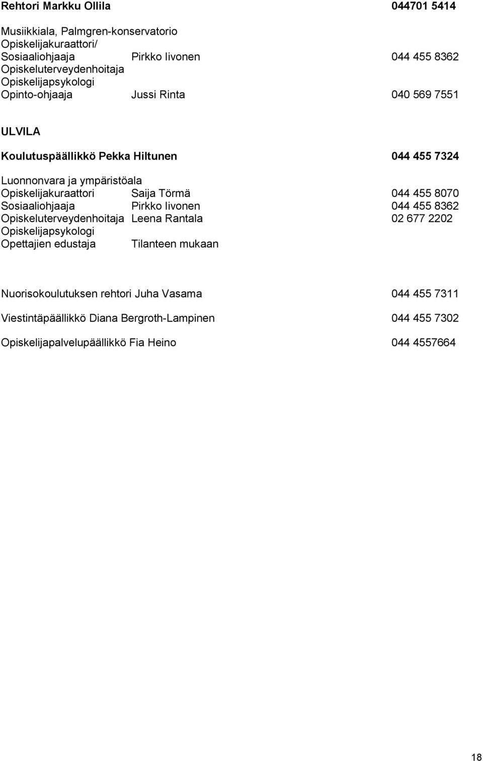 Opiskelijakuraattori Saija Törmä 044 455 8070 Opiskeluterveydenhoitaja Leena Rantala 02 677 2202 Nuorisokoulutuksen rehtori