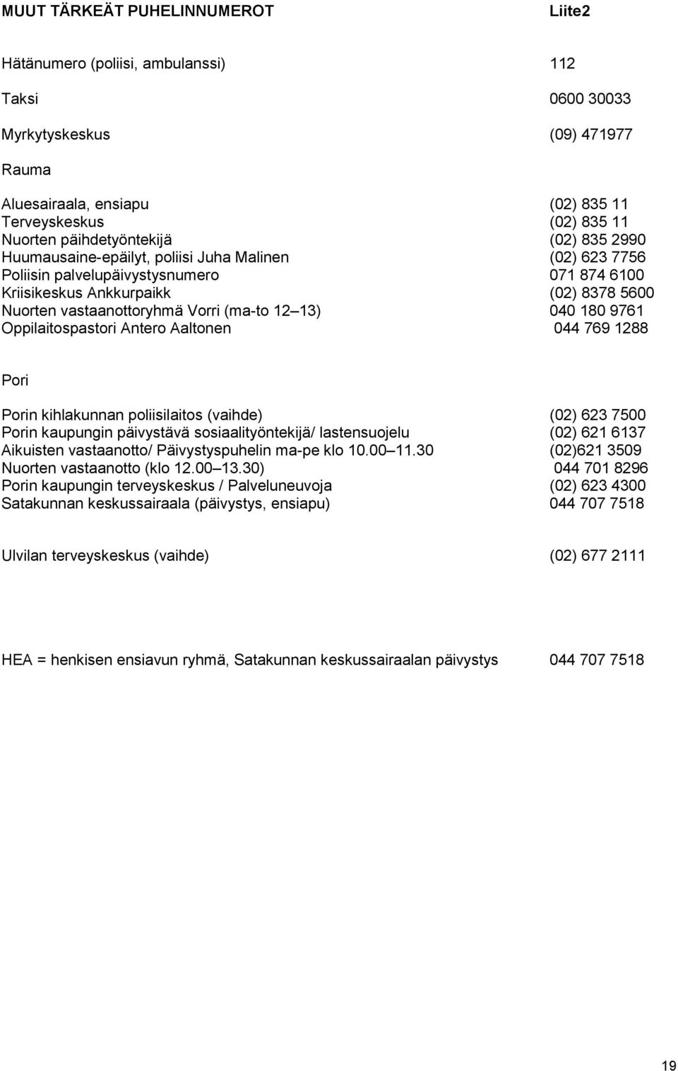 Vorri (ma-to 12 13) 040 180 9761 Pori Porin kihlakunnan poliisilaitos (vaihde) (02) 623 7500 Porin kaupungin päivystävä sosiaalityöntekijä/ lastensuojelu (02) 621 6137 Aikuisten vastaanotto/