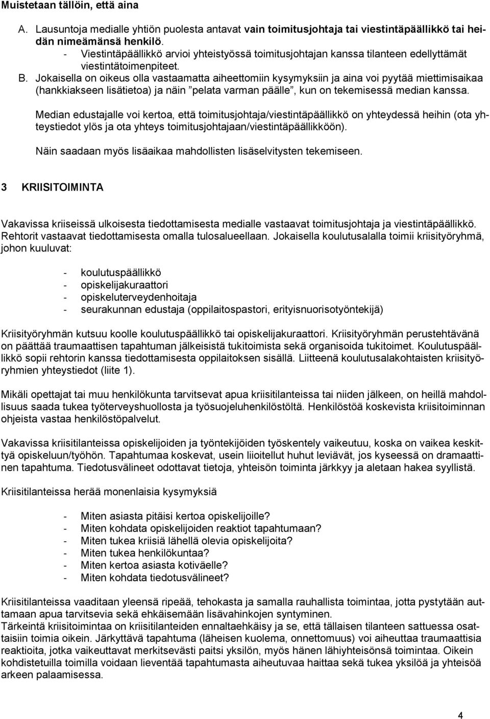 Jokaisella on oikeus olla vastaamatta aiheettomiin kysymyksiin ja aina voi pyytää miettimisaikaa (hankkiakseen lisätietoa) ja näin pelata varman päälle, kun on tekemisessä median kanssa.