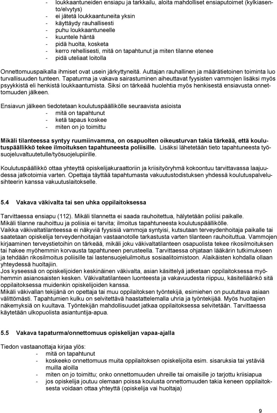 Auttajan rauhallinen ja määrätietoinen toiminta luo turvallisuuden tunteen. Tapaturma ja vakava sairastuminen aiheuttavat fyysisten vammojen lisäksi myös psyykkistä eli henkistä loukkaantumista.