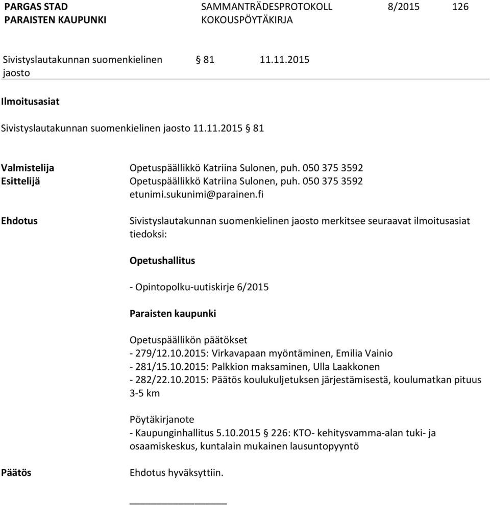 fi Ehdotus merkitsee seuraavat ilmoitusasiat tiedoksi: Opetushallitus - Opintopolku-uutiskirje 6/2015 Paraisten kaupunki Opetuspäällikön päätökset - 279/12.10.