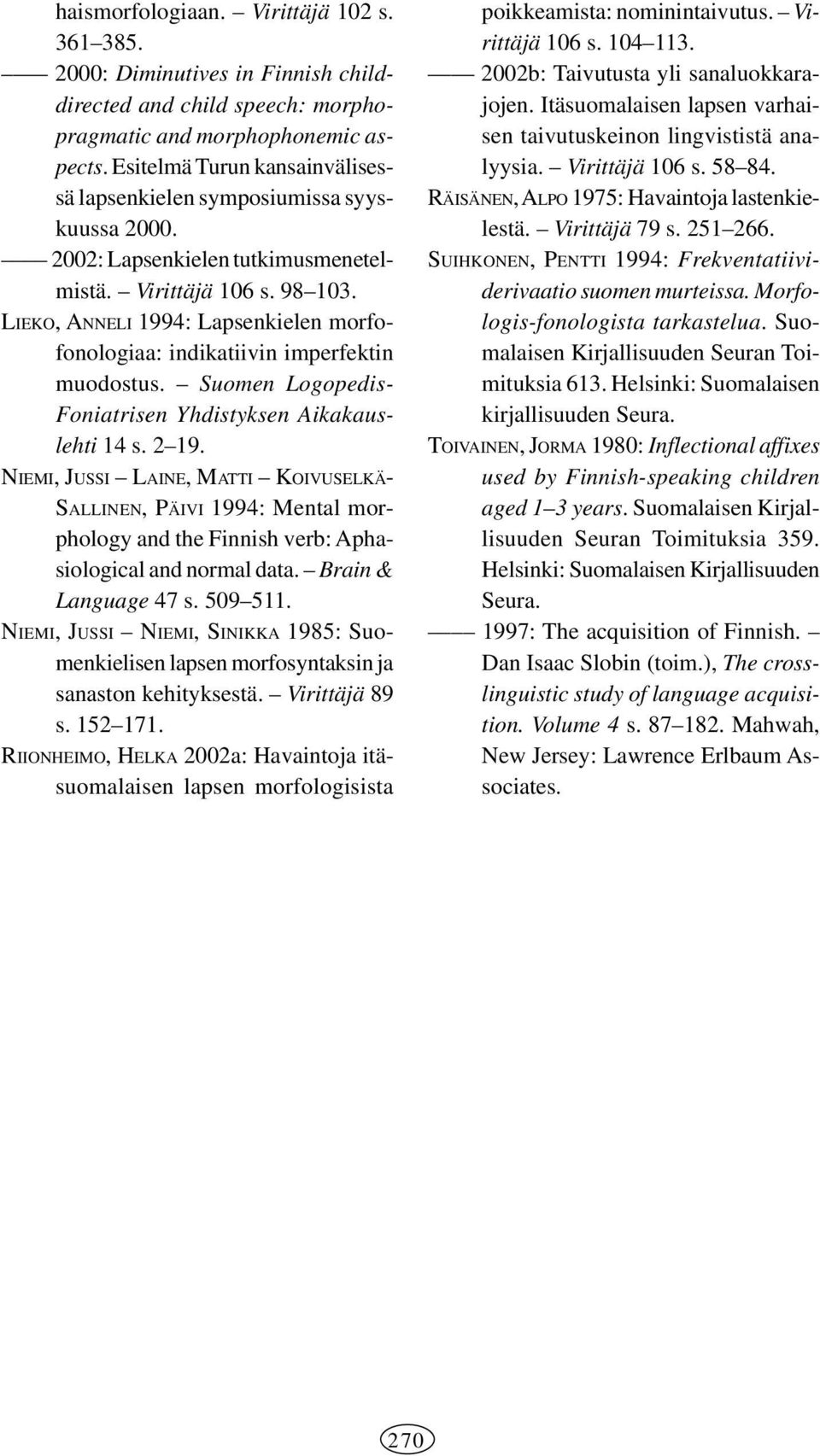 LIEKO, ANNELI 1994: Lapsenkielen morfofonologiaa: indikatiivin imperfektin muodostus. Suomen Logopedis- Foniatrisen Yhdistyksen Aikakauslehti 14 s. 2 19.