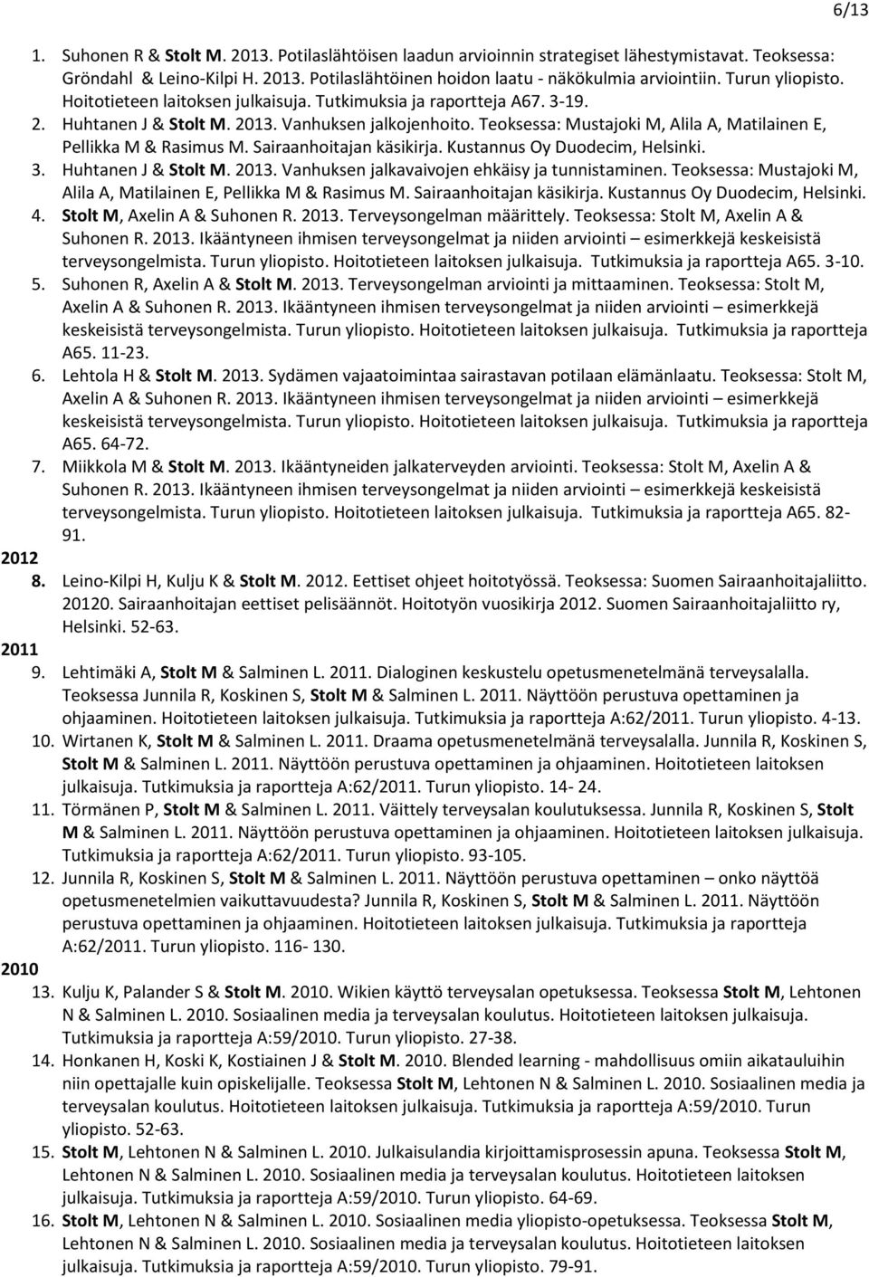 Teoksessa: Mustajoki M, Alila A, Matilainen E, Pellikka M & Rasimus M. Sairaanhoitajan käsikirja. Kustannus Oy Duodecim, Helsinki. 3. Huhtanen J & Stolt M. 2013.