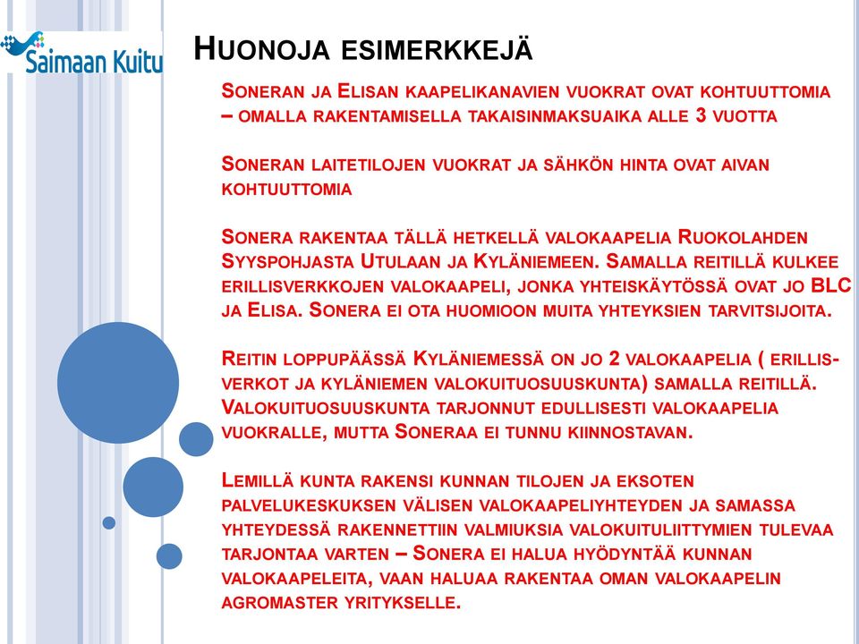 SAMALLA REITILLÄ KULKEE ERILLISVERKKOJEN VALOKAAPELI, JONKA YHTEISKÄYTÖSSÄ OVAT JO BLC JA ELISA. SONERA EI OTA HUOMIOON MUITA YHTEYKSIEN TARVITSIJOITA.