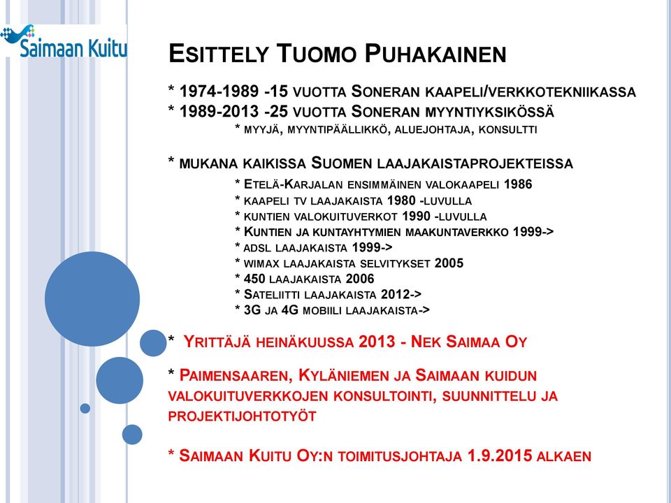 KUNTAYHTYMIEN MAAKUNTAVERKKO 1999-> * ADSL LAAJAKAISTA 1999-> * WIMAX LAAJAKAISTA SELVITYKSET 2005 * 450 LAAJAKAISTA 2006 * SATELIITTI LAAJAKAISTA 2012-> * 3G JA 4G MOBIILI LAAJAKAISTA-> *