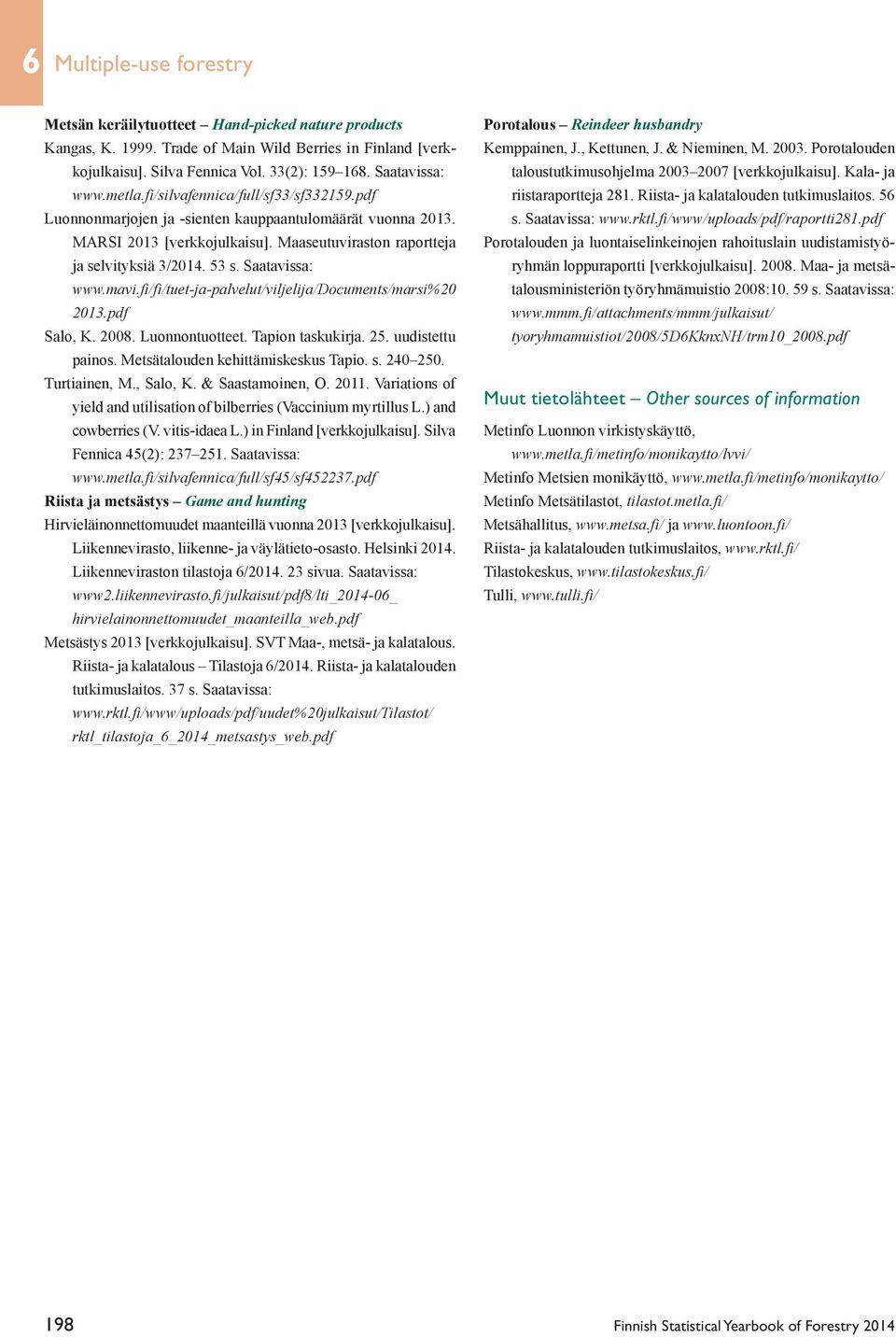 Saatavissa: www.mavi.fi/fi/tuet-ja-palvelut/viljelija/documents/marsi%20 2013.pdf Salo, K. 2008. Luonnontuotteet. Tapion taskukirja. 25. uudistettu painos. Metsätalouden kehittämiskeskus Tapio. s.
