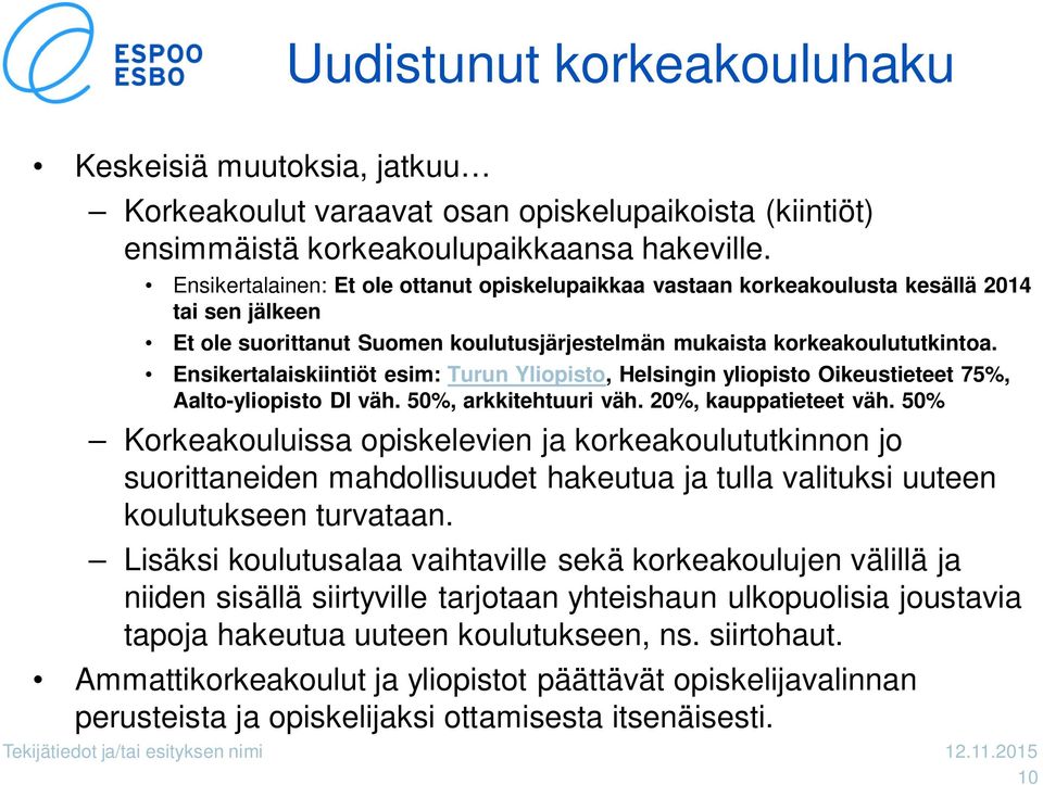Ensikertalaiskiintiöt esim: Turun Yliopisto, Helsingin yliopisto Oikeustieteet 75%, Aalto-yliopisto DI väh. 50%, arkkitehtuuri väh. 20%, kauppatieteet väh.