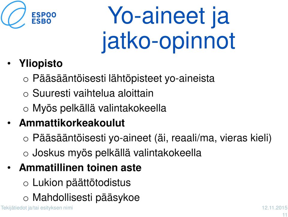 Ammattikorkeakoulut o Pääsääntöisesti yo-aineet (äi, reaali/ma, vieras kieli) o Joskus myös