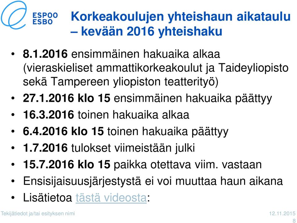 2016 ensimmäinen hakuaika alkaa (vieraskieliset ammattikorkeakoulut ja Taideyliopisto sekä Tampereen yliopiston teatterityö) 27.