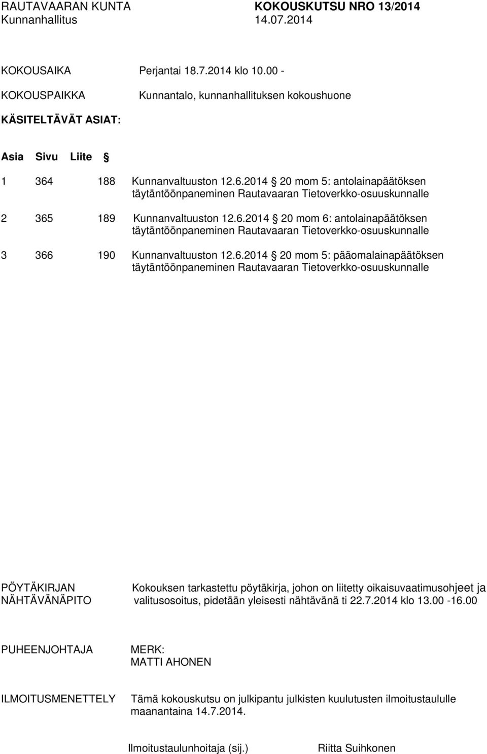6.2014 20 mom 6: antolainapäätöksen 3 366 190 Kunnanvaltuuston 12.6.2014 20 mom 5: pääomalainapäätöksen Kokouksen tarkastettu pöytäkirja, johon on liitetty oikaisuvaatimusohjeet ja NÄHTÄVÄNÄPITO valitusosoitus, pidetään yleisesti nähtävänä ti 22.