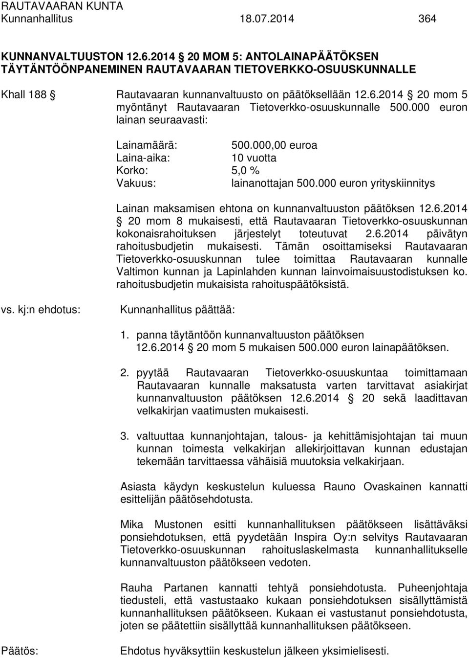 2014 20 mom 8 mukaisesti, että Rautavaaran Tietoverkko-osuuskunnan kokonaisrahoituksen järjestelyt toteutuvat 2.6.2014 päivätyn rahoitusbudjetin mukaisesti.