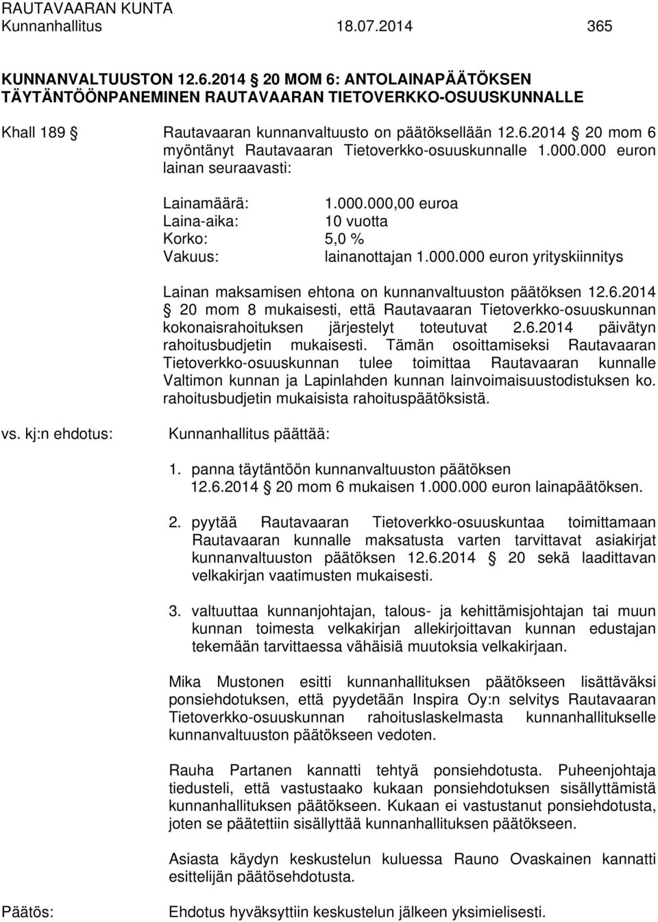 2014 20 mom 8 mukaisesti, että Rautavaaran Tietoverkko-osuuskunnan kokonaisrahoituksen järjestelyt toteutuvat 2.6.2014 päivätyn rahoitusbudjetin mukaisesti.