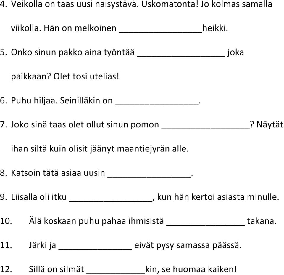 Joko sinä taas olet ollut sinun pomon? Näytät ihan siltä kuin olisit jäänyt maantiejyrän alle. 8. Katsoin tätä asiaa uusin. 9.