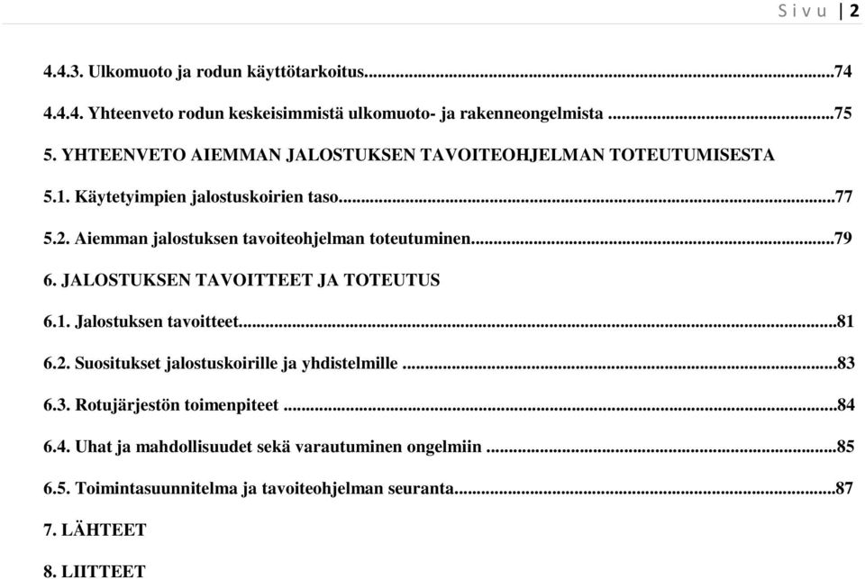 Aiemman jalostuksen tavoiteohjelman toteutuminen...79 6. JALOSTUKSEN TAVOITTEET JA TOTEUTUS 6.1. Jalostuksen tavoitteet...81 6.2.