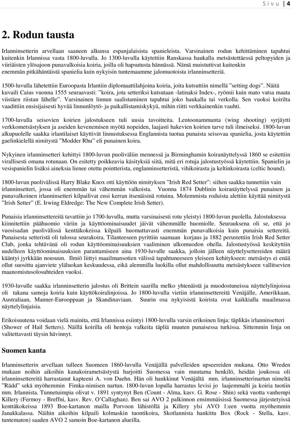 Nämä muistuttivat kuitenkin enemmän pitkähäntäistä spanielia kuin nykyisin tuntemaamme jalomuotoista irlanninsetteriä.