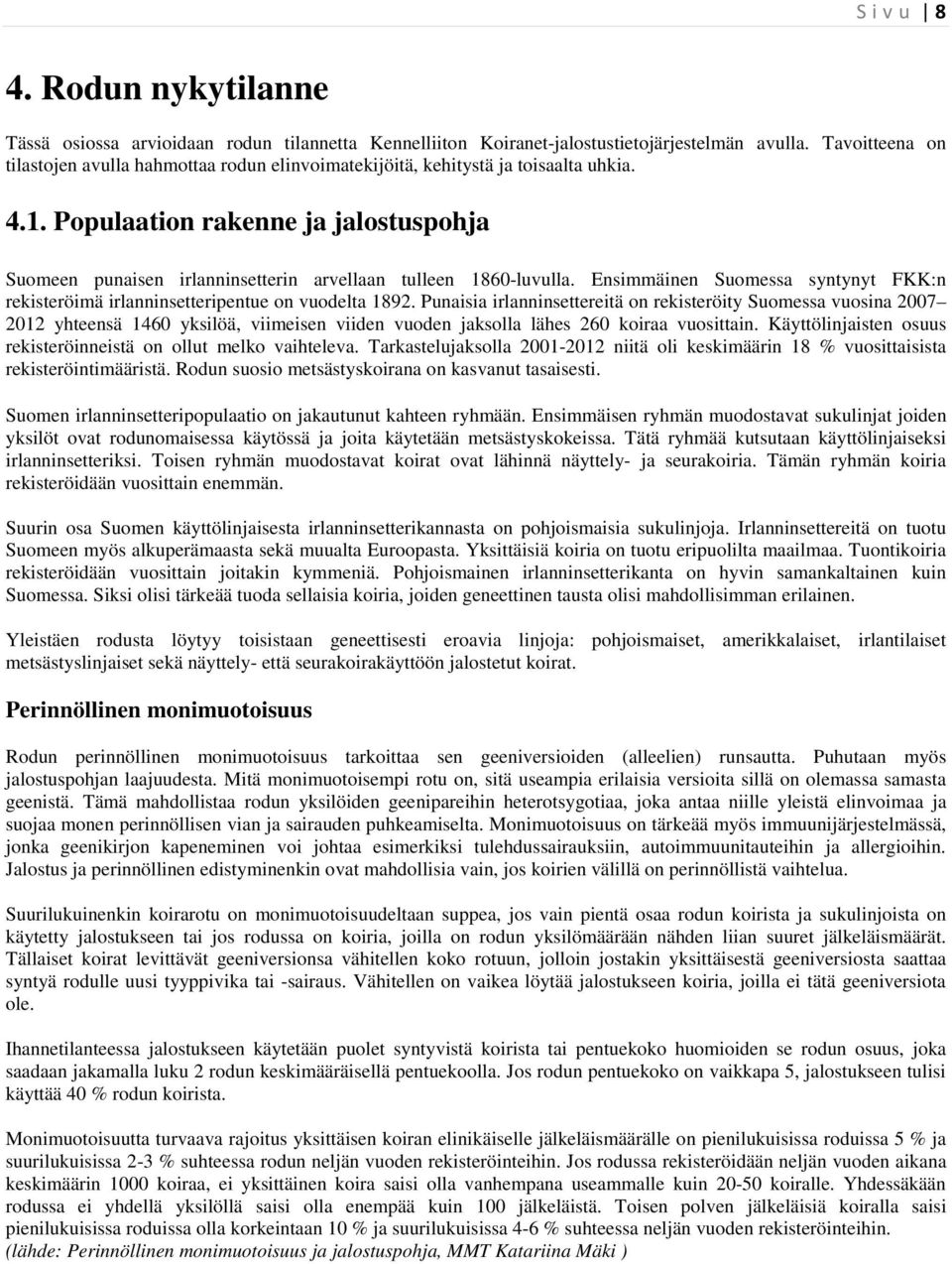 Populaation rakenne ja jalostuspohja Suomeen punaisen irlanninsetterin arvellaan tulleen 1860-luvulla. Ensimmäinen Suomessa syntynyt FKK:n rekisteröimä irlanninsetteripentue on vuodelta 1892.