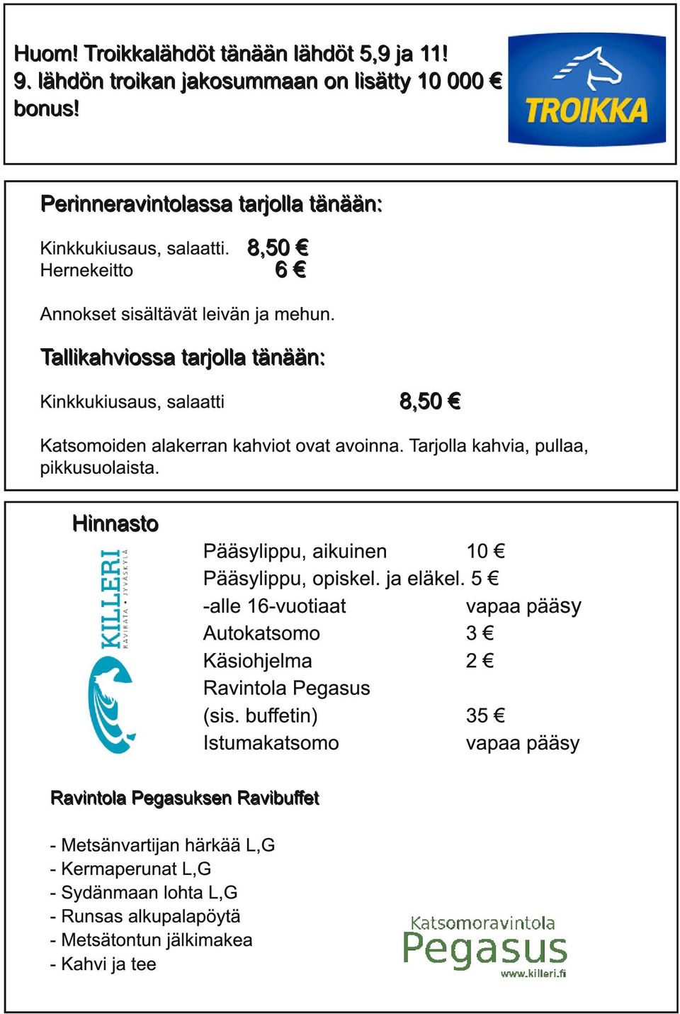 Ta l l i ka h vi ossa ta rj ol l a tä n ä ä n : Kinkkukiusaus, salaatti 8, 50 Katsomoiden alakerran kahviot ovat avoinna. Tarjolla kahvia, pullaa, pikkusuolaista.