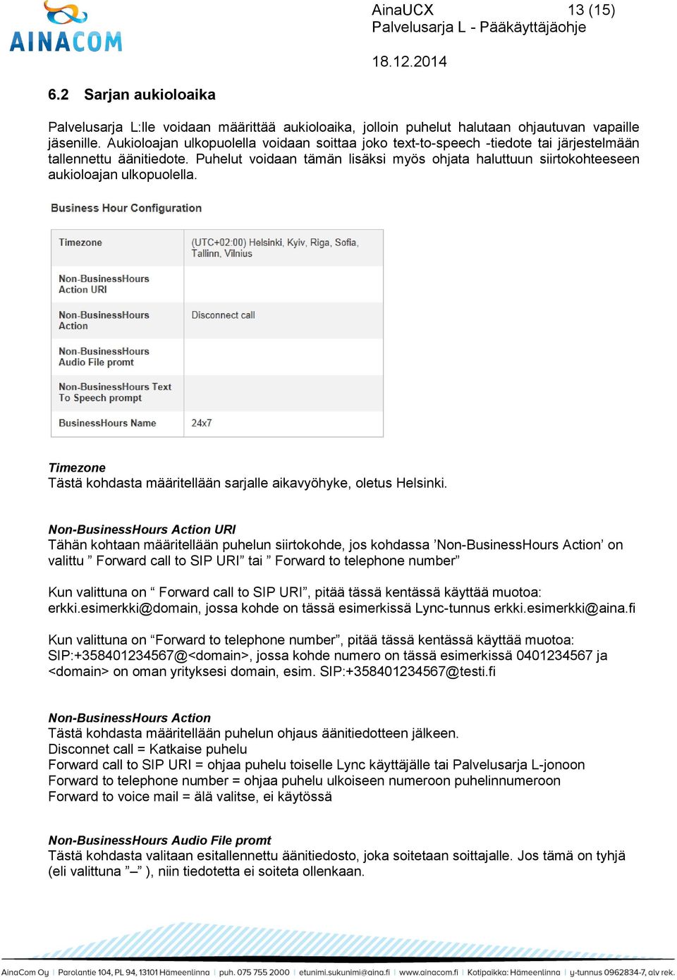 Puhelut voidaan tämän lisäksi myös ohjata haluttuun siirtokohteeseen aukioloajan ulkopuolella. Timezone Tästä kohdasta määritellään sarjalle aikavyöhyke, oletus Helsinki.