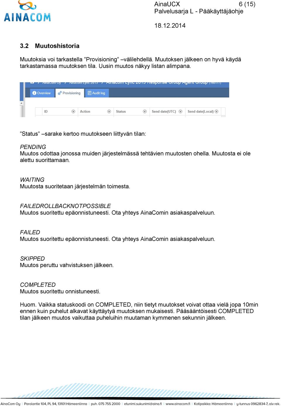 WAITING Muutosta suoritetaan järjestelmän toimesta. FAILEDROLLBACKNOTPOSSIBLE Muutos suoritettu epäonnistuneesti. Ota yhteys AinaComin asiakaspalveluun. FAILED Muutos suoritettu epäonnistuneesti.