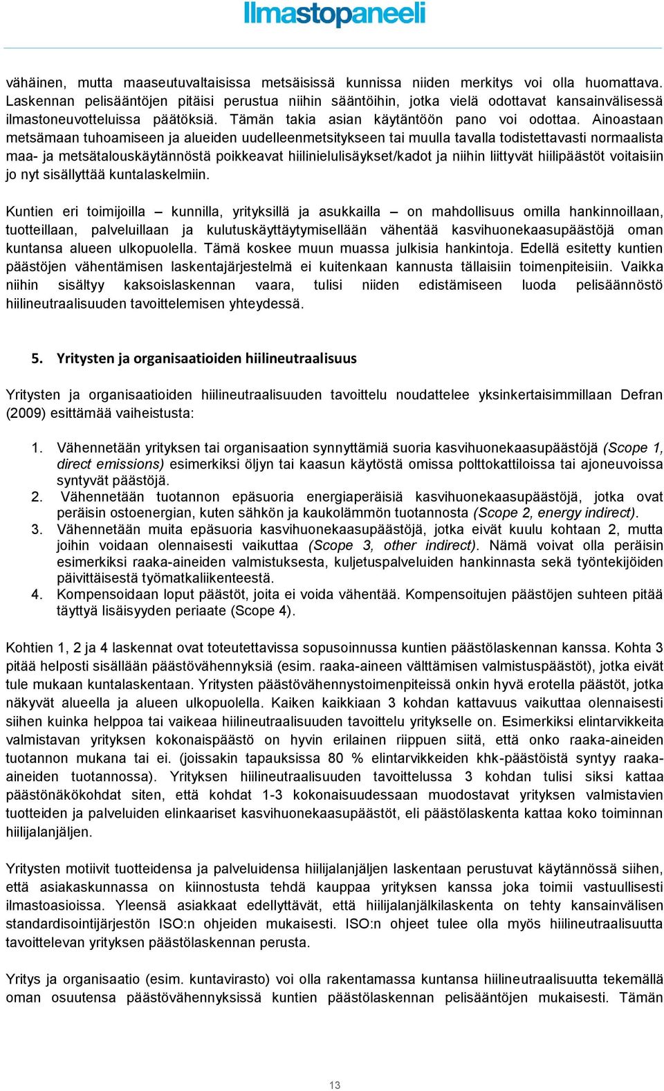 Ainoastaan metsämaan tuhoamiseen ja alueiden uudelleenmetsitykseen tai muulla tavalla todistettavasti normaalista maa- ja metsätalouskäytännöstä poikkeavat hiilinielulisäykset/kadot ja niihin