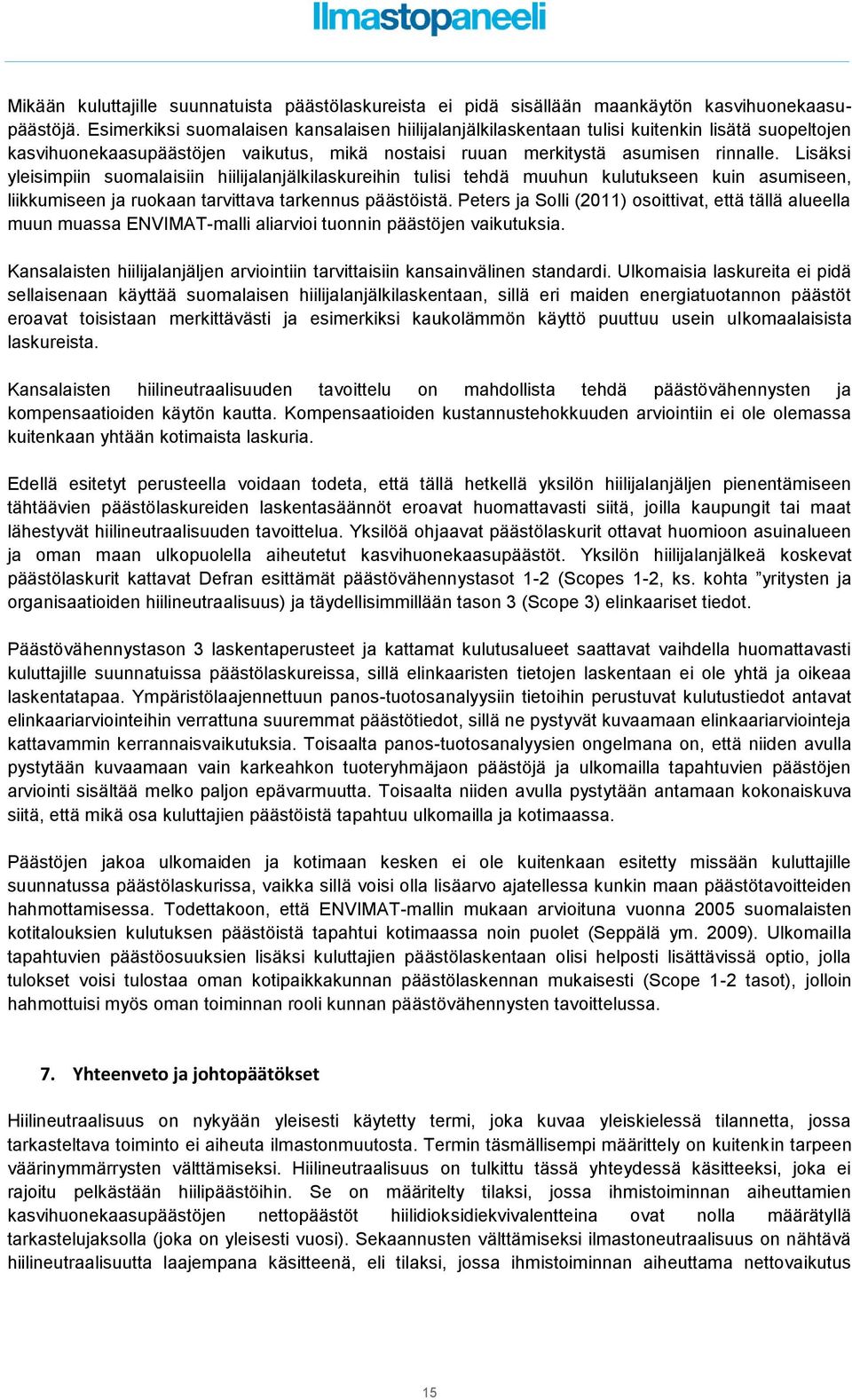 Lisäksi yleisimpiin suomalaisiin hiilijalanjälkilaskureihin tulisi tehdä muuhun kulutukseen kuin asumiseen, liikkumiseen ja ruokaan tarvittava tarkennus päästöistä.