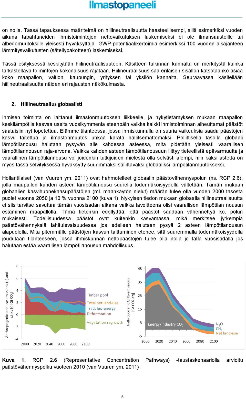 albedomuutoksille yleisesti hyväksyttäjä GWP-potentiaalikertoimia esimerkiksi 100 vuoden aikajänteen lämmitysvaikutusten (säteilypakotteen) laskemiseksi.