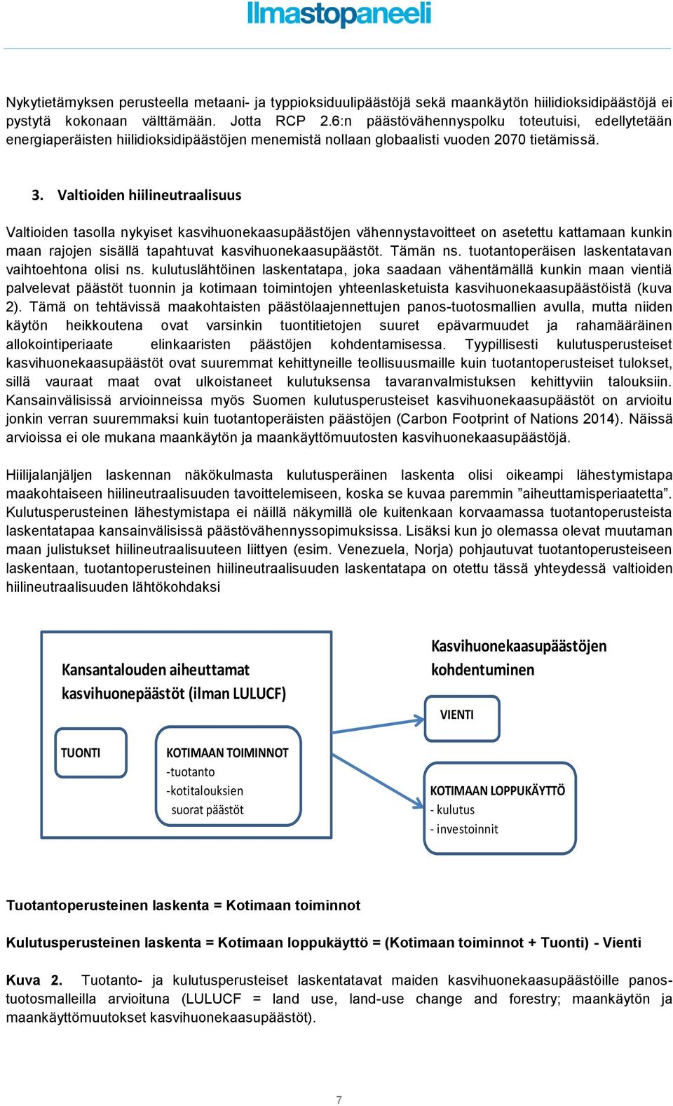 Valtioiden hiilineutraalisuus Valtioiden tasolla nykyiset kasvihuonekaasupäästöjen vähennystavoitteet on asetettu kattamaan kunkin maan rajojen sisällä tapahtuvat kasvihuonekaasupäästöt. Tämän ns.