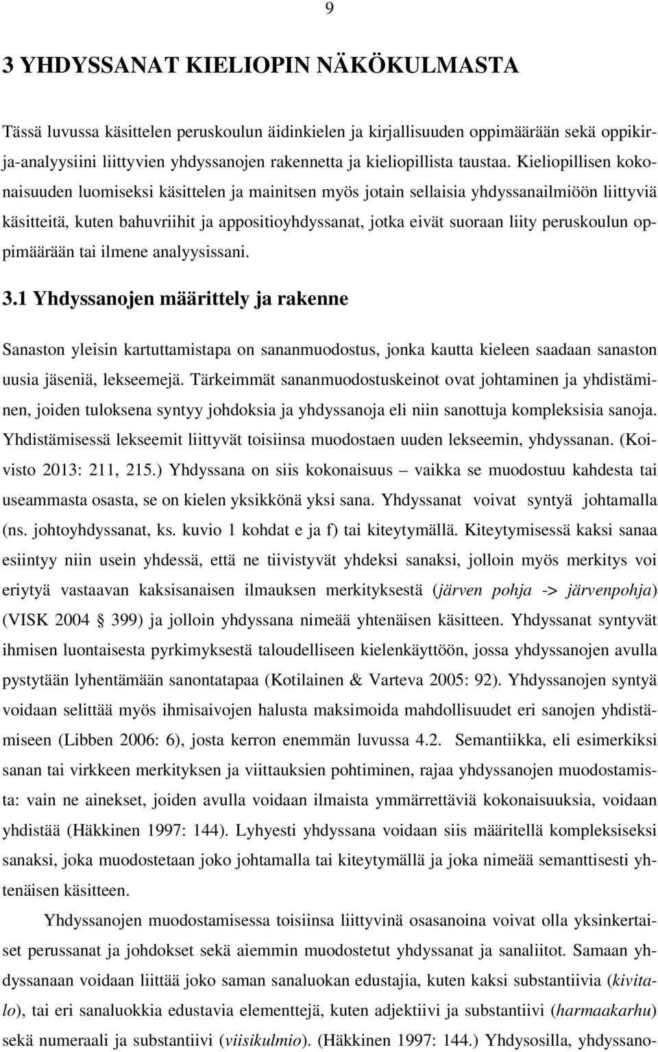 Kieliopillisen kokonaisuuden luomiseksi käsittelen ja mainitsen myös jotain sellaisia yhdyssanailmiöön liittyviä käsitteitä, kuten bahuvriihit ja appositioyhdyssanat, jotka eivät suoraan liity