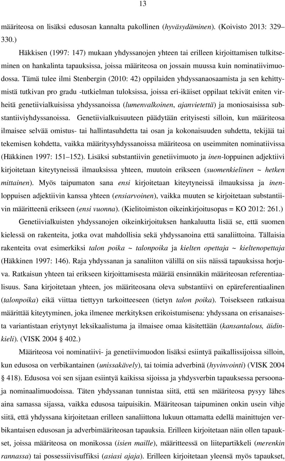 Tämä tulee ilmi Stenbergin (2010: 42) oppilaiden yhdyssanaosaamista ja sen kehittymistä tutkivan pro gradu -tutkielman tuloksissa, joissa eri-ikäiset oppilaat tekivät eniten virheitä