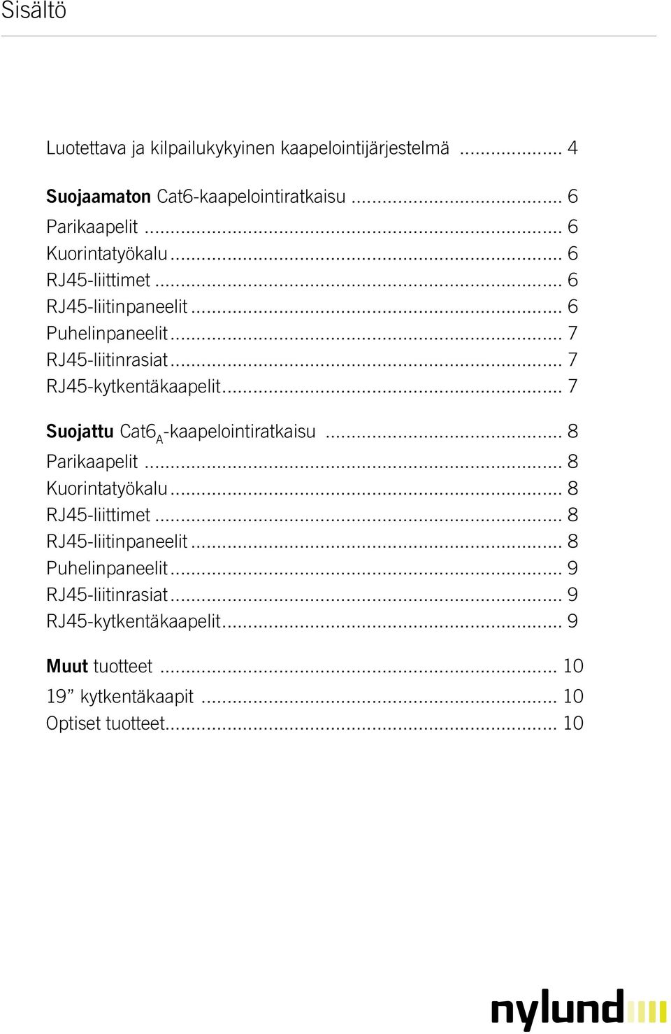 .. 7 RJ45-kytkentäkaapelit... 7 Suojattu Cat6 A -kaapelointiratkaisu... 8 Parikaapelit... 8 Kuorintatyökalu... 8 RJ45-liittimet.