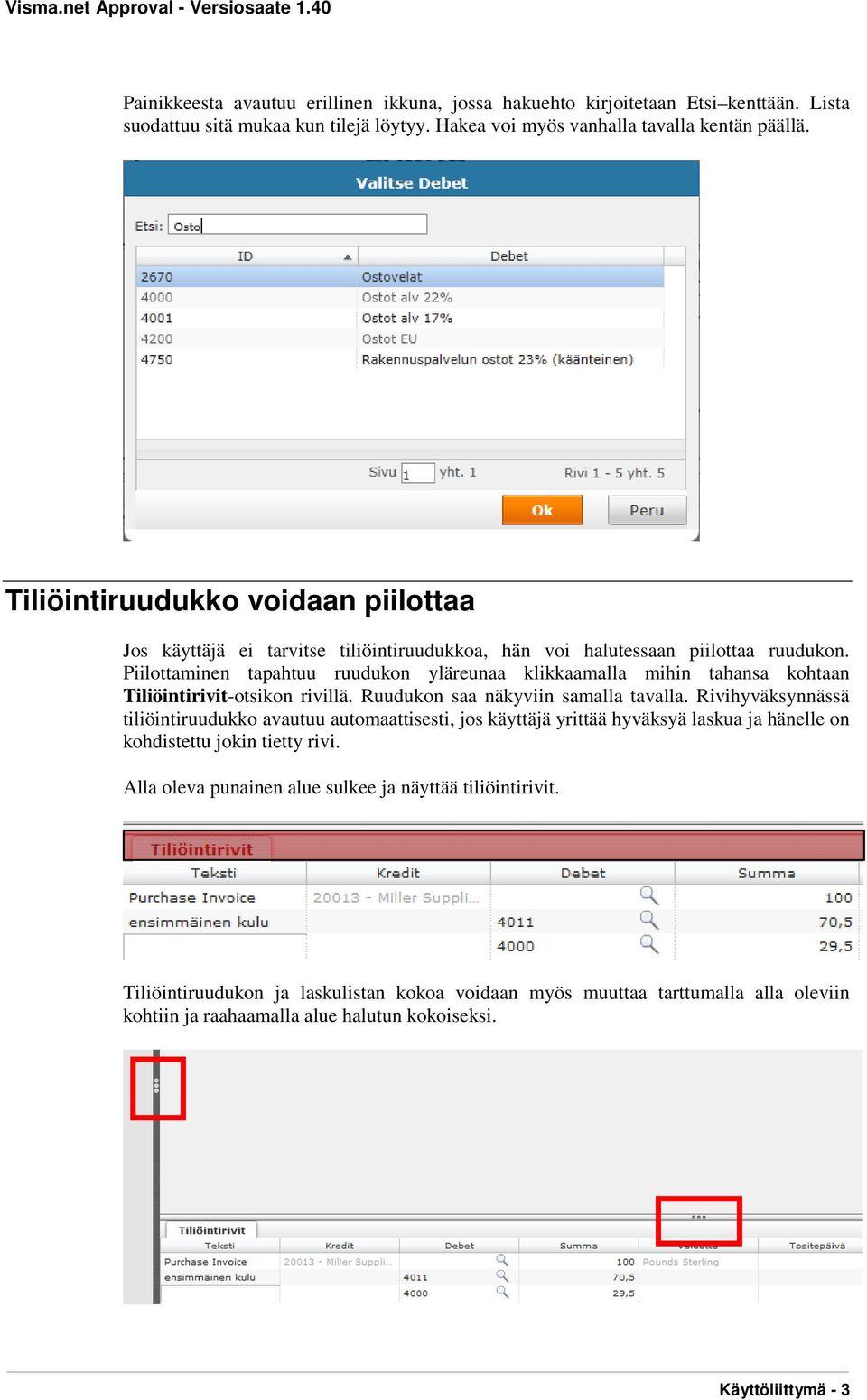 Piilottaminen tapahtuu ruudukon yläreunaa klikkaamalla mihin tahansa kohtaan Tiliöintirivit-otsikon rivillä. Ruudukon saa näkyviin samalla tavalla.