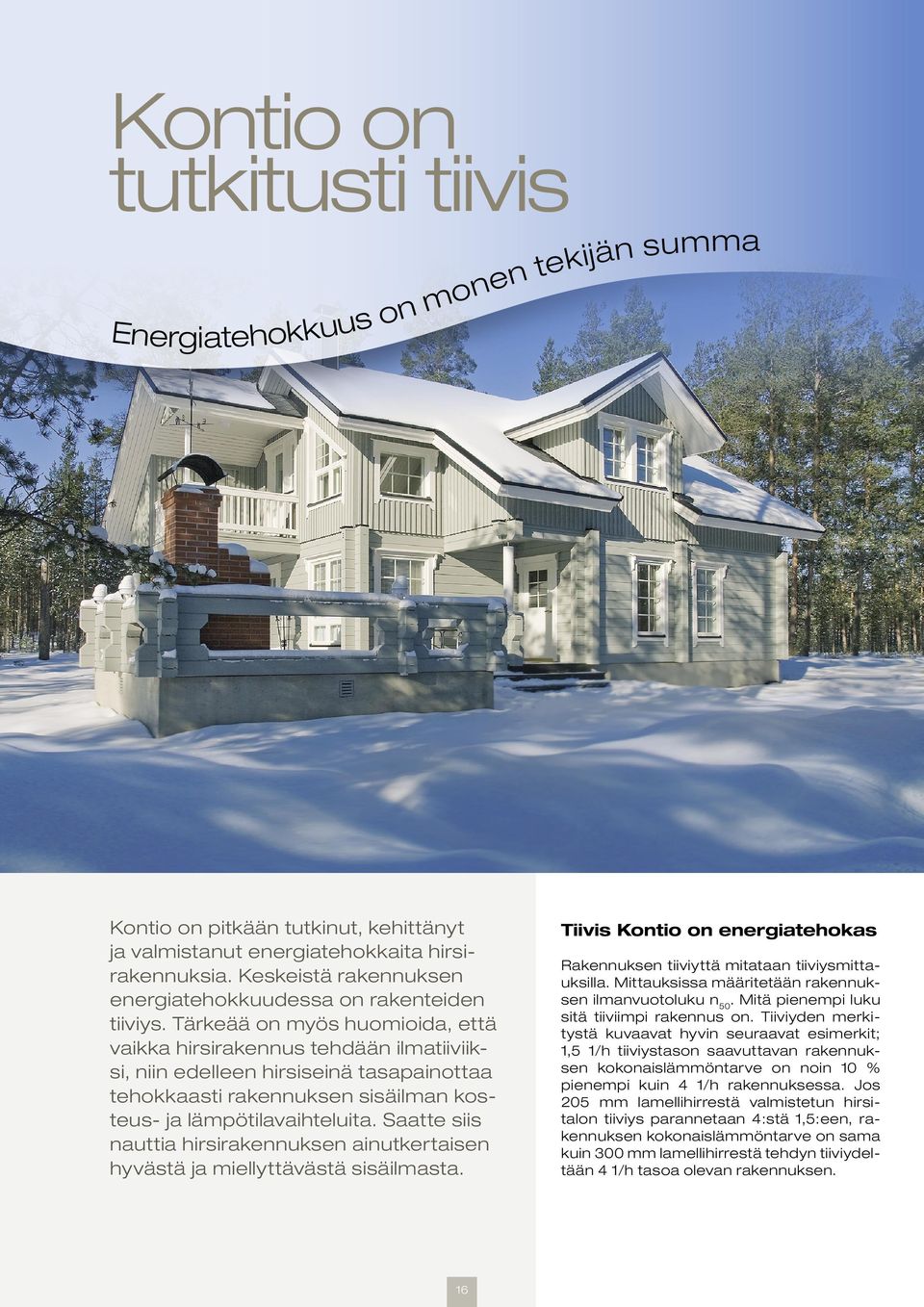 Tärkeää on myös huomioida, että vaikka hirsirakennus tehdään ilmatiiviiksi, niin edelleen hirsiseinä tasapainottaa tehokkaasti rakennuksen sisäilman kosteus- ja lämpötilavaihteluita.