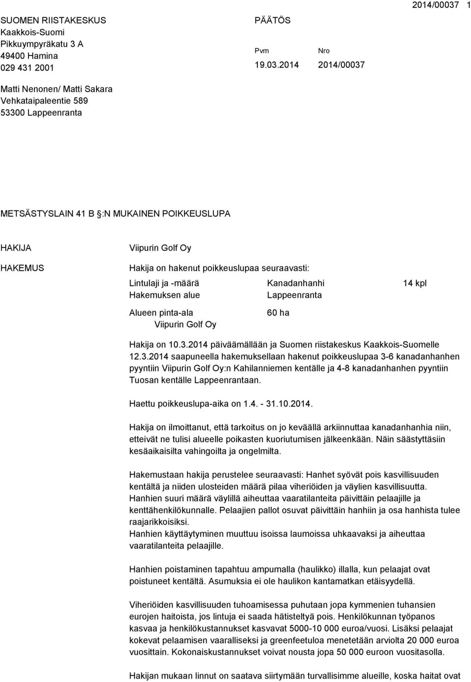 Hakemuksen alue Lappeenranta Alueen pinta-ala Viipurin Golf Oy 60 ha Hakija on 10.3.