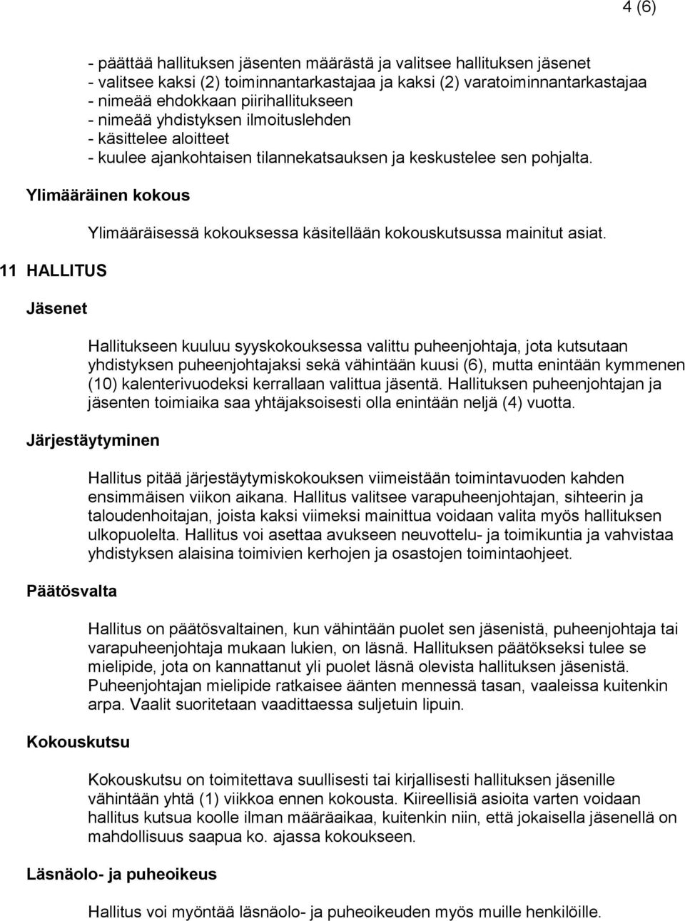 Ylimääräinen kokous 11 HALLITUS Jäsenet Ylimääräisessä kokouksessa käsitellään kokouskutsussa mainitut asiat.