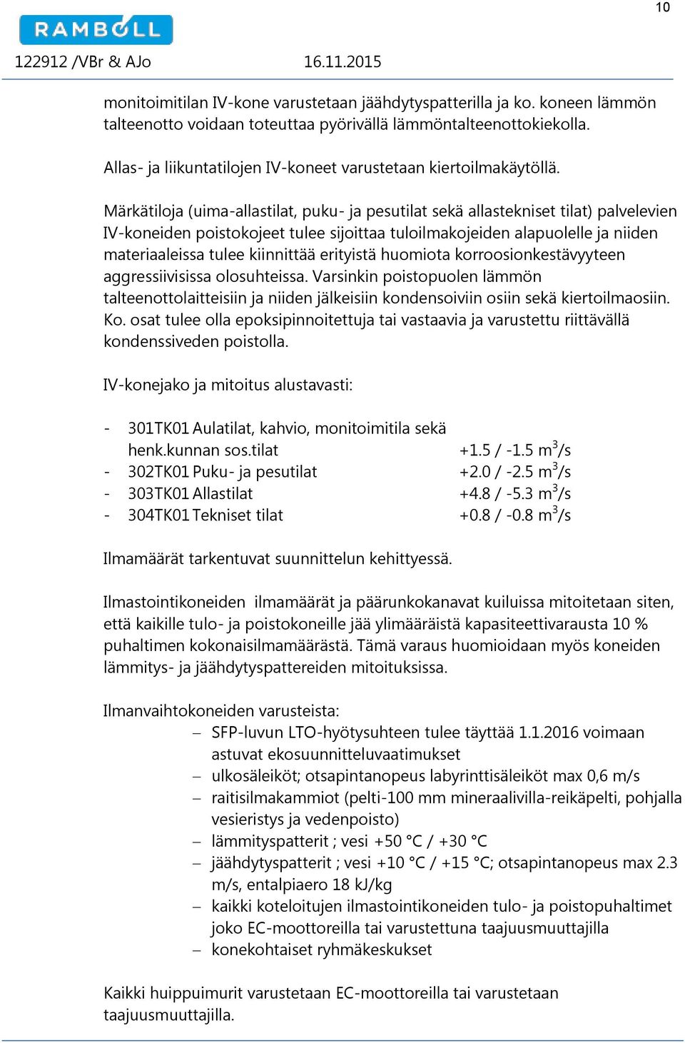 Märkätiloja (uima-allastilat, puku- ja pesutilat sekä allastekniset tilat) palvelevien IV-koneiden poistokojeet tulee sijoittaa tuloilmakojeiden alapuolelle ja niiden materiaaleissa tulee kiinnittää