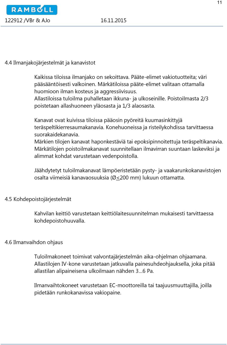 Poistoilmasta 2/3 poistetaan allashuoneen yläosasta ja 1/3 alaosasta. Kanavat ovat kuivissa tiloissa pääosin pyöreitä kuumasinkittyjä teräspeltikierresaumakanavia.