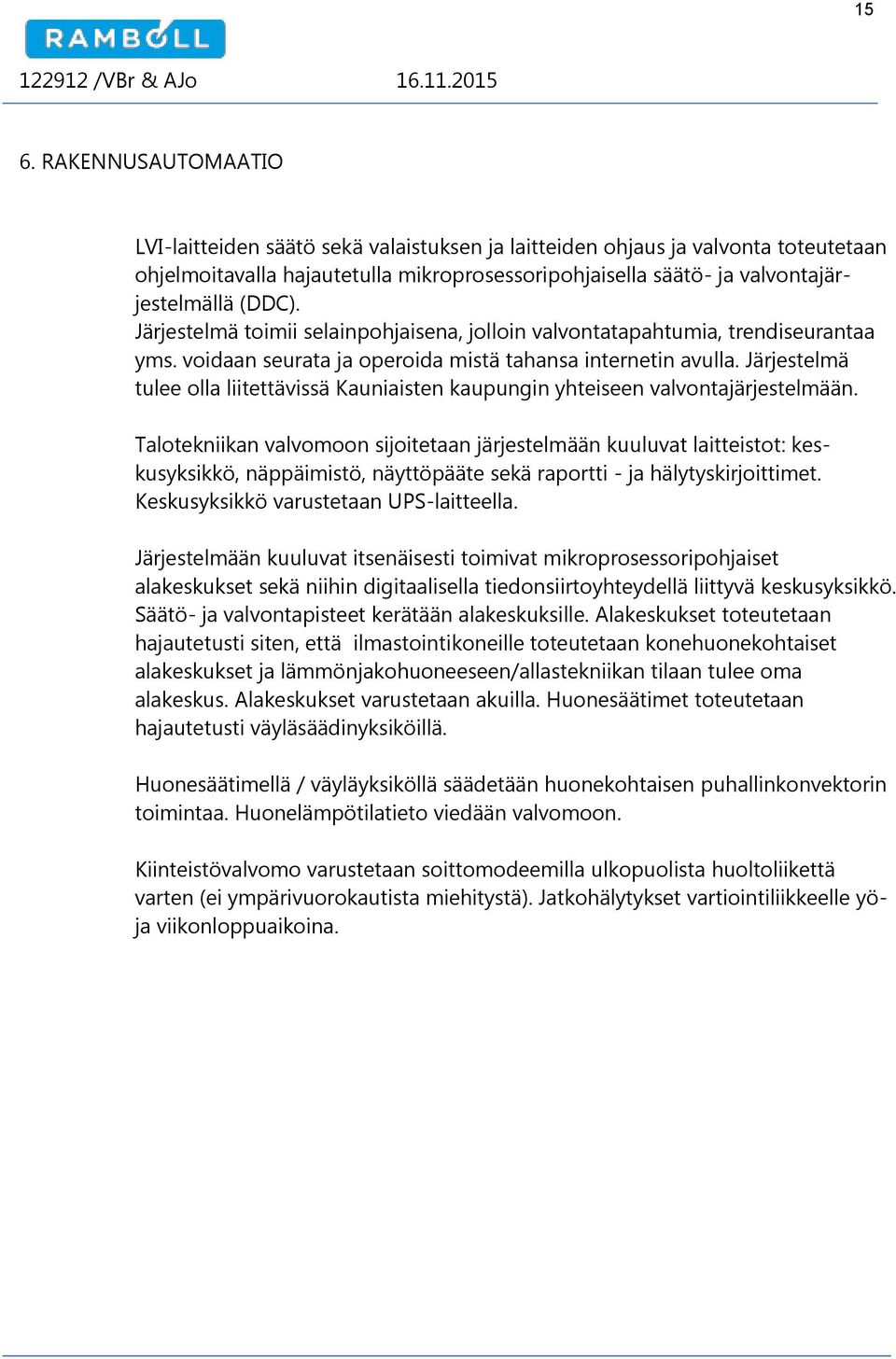 Järjestelmä tulee olla liitettävissä Kauniaisten kaupungin yhteiseen valvontajärjestelmään.