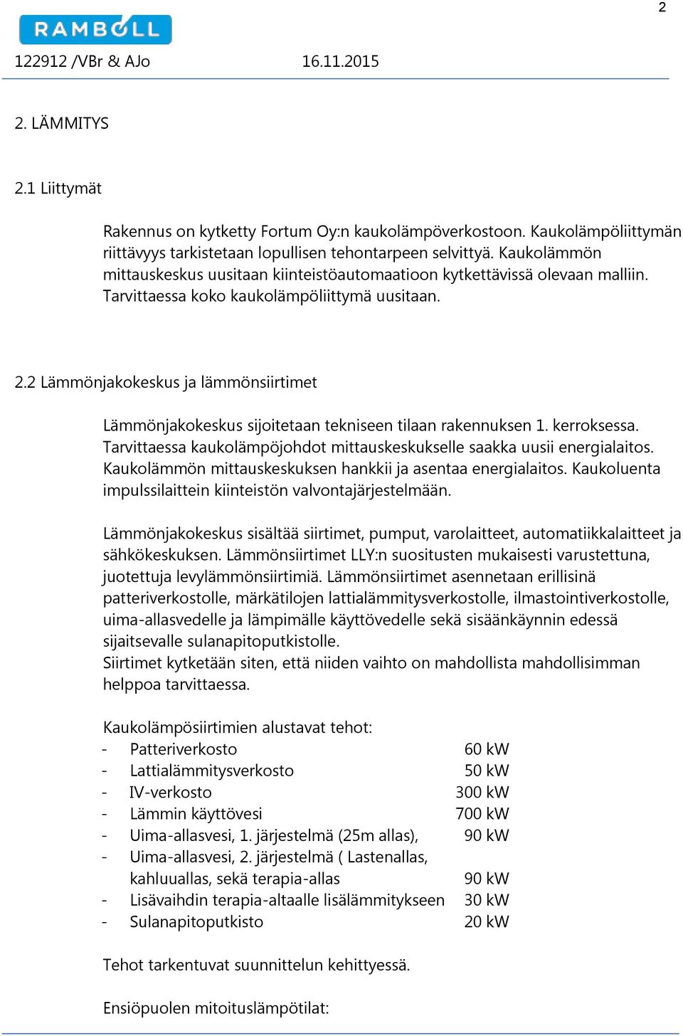 2 Lämmönjakokeskus ja lämmönsiirtimet Lämmönjakokeskus sijoitetaan tekniseen tilaan rakennuksen 1. kerroksessa. Tarvittaessa kaukolämpöjohdot mittauskeskukselle saakka uusii energialaitos.