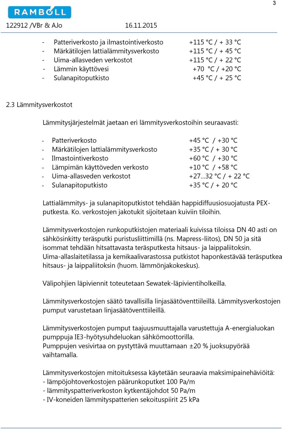 3 Lämmitysverkostot Lämmitysjärjestelmät jaetaan eri lämmitysverkostoihin seuraavasti: - Patteriverkosto +45 C / +30 C - Märkätilojen lattialämmitysverkosto +35 C / + 30 C - Ilmastointiverkosto +60 C