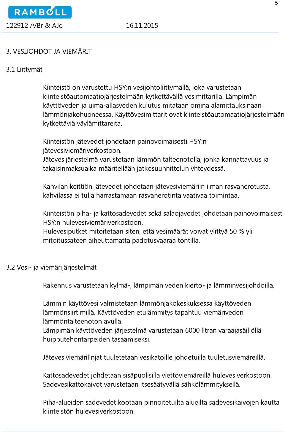 Kiinteistön jätevedet johdetaan painovoimaisesti HSY:n jätevesiviemäriverkostoon.