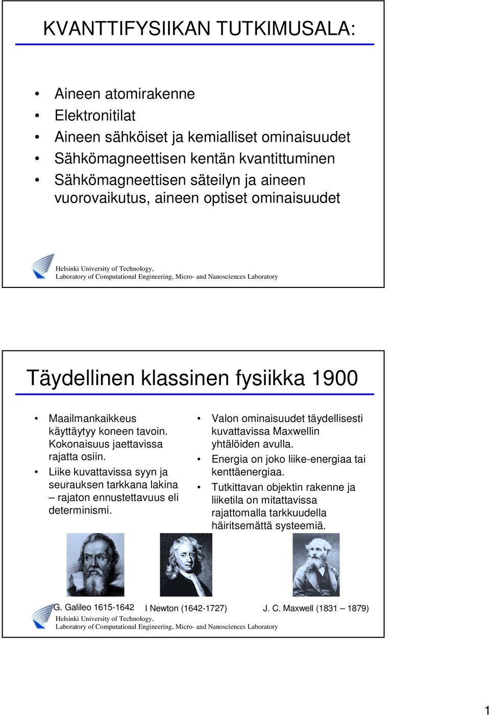 Liike kuvattavissa syyn ja seurauksen tarkkana lakina rajaton ennustettavuus eli determinismi. Valon ominaisuudet täydellisesti kuvattavissa Maxwellin yhtälöiden avulla.