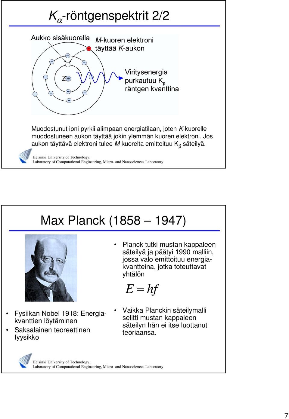 Max Planck (1858 1947) Planck tutki mustan kappaleen säteilyä ja päätyi 1990 malliin, jossa valo emittoituu energiakvantteina, jotka